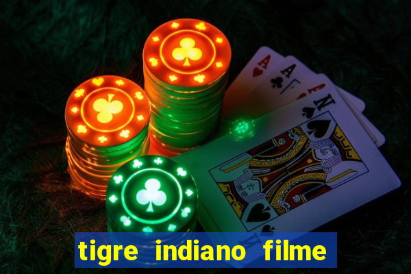 tigre indiano filme indiano tigre e drago